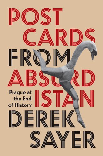 Postcards From Absurdistan Prague At The End Of History Derek Sayer