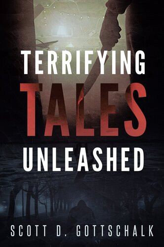 Terrifying Tales Unleashed Unsettling Stories To Remedy Peaceful Slumber Scott D Gottschalk