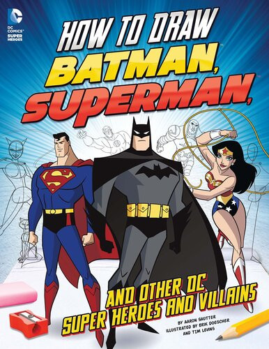 How To Draw Batman Superman And Other Dc Super Heroes And Villains Aaron Sautter
