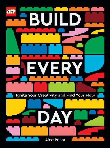 Lego Build Every Day Ignite Your Creativity And Find Your Flow Alec Posta