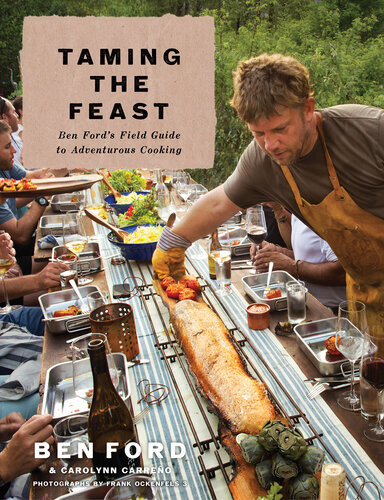 Taming The Feast Ben Fords Field Guide To Adventurous Cooking Ben Ford Carolynn Carreo