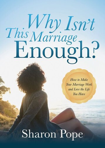 Why Isnt This Marriage Enough How To Make Your Marriage Work And Love The Life You Have Sharon Pope