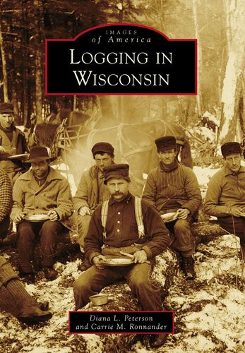 Logging In Wisconsin Diana L Peterson Carrie M Ronnander