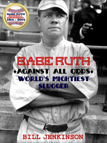 Babe Ruth Against All Odds Worlds Mightiest Slugger Bill Jenkinson