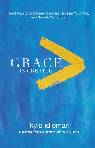 Grace Is Greater Gods Plan To Overcome Your Past Redeem Your Pain And Rewrite Your Story Kyle Idleman