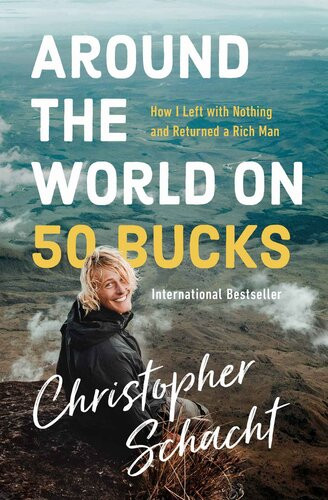 Around The World On 50 Bucks How I Left With Nothing And Returned A Rich Man Christopher Schacht