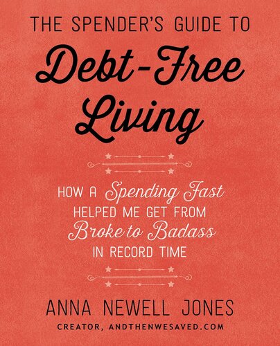 The Spenders Guide To Debtfree Living How A Spending Fast Helped Me Get From Broke To Badass In Record Time Anna Newell Jones