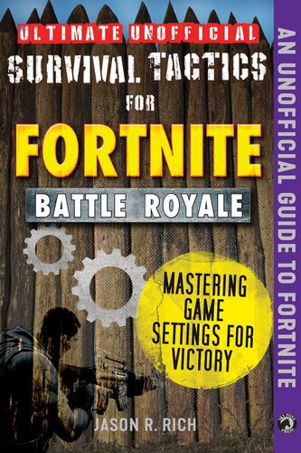 Ultimate Unofficial Survival Tactics For Fortniters Mastering Game Settings For Victory Jason R Rich