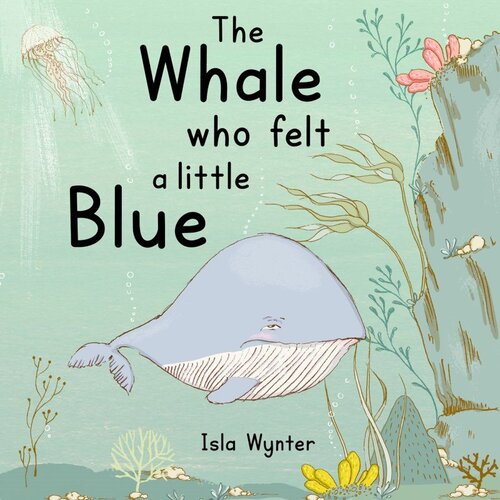 The Whale Who Felt A Little Blue A Picture Book About Depression Isla Wynter