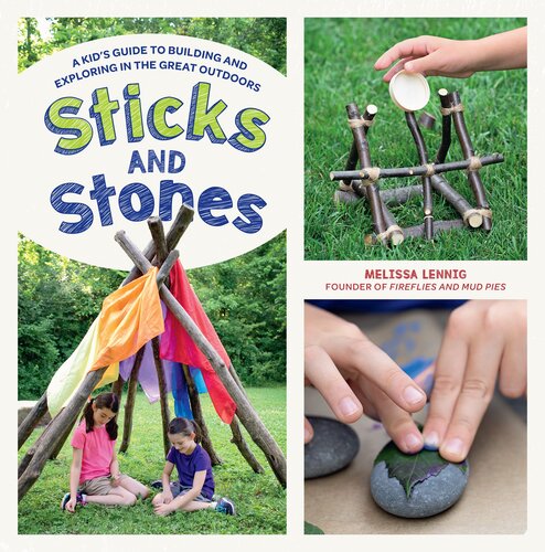 Sticks And Stones A Kids Guide To Building And Exploring In The Great Outdoors Melissa Lennig