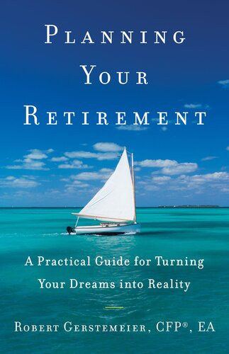 Planning Your Retirement A Practical Guide For Turning Your Dreams Into Reality Bob Gerstemeier