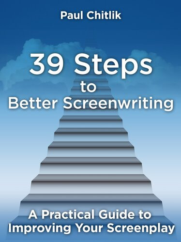 39 Steps To Better Screenwriting A Practical Guide To Improving Your Screenplay Paul Chitlik