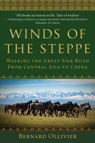 Winds Of The Steppe Walking The Great Silk Road From Central Asia To China Bernard Ollivier Dan Golembeski