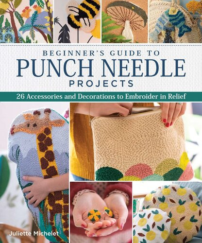 Beginners Guide To Punch Needle Projects 26 Accessories And Decorations To Embroider In Relief Landauer Stepbystep Instructions For Tags Cushions Home Dcor Toys Standup Houses And More Juliette Michelet