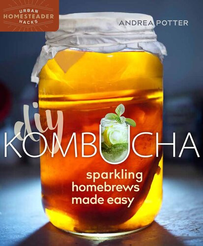 Diy Kombucha Sparkling Homebrews Made Easy Andrea Potter