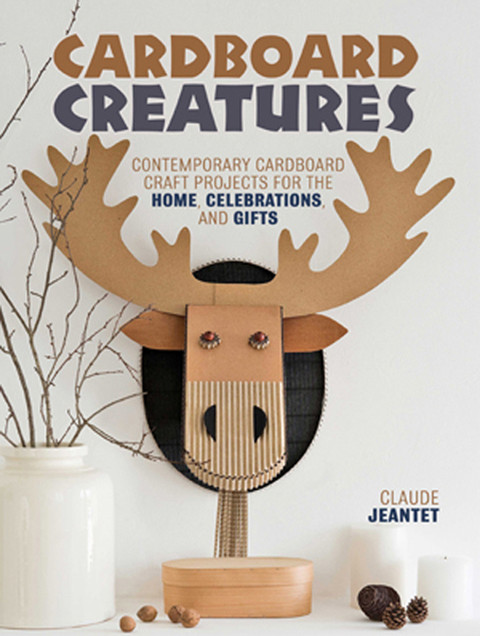 Cardboard Creatures Contemporary Cardboard Craft Projects For The Home Celebrations Gifts 2nd Edition Jeantet