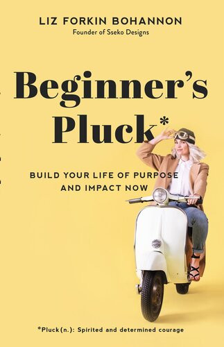 Beginners Pluck Build Your Life Of Purpose And Impact Now Liz Forkin Bohannon