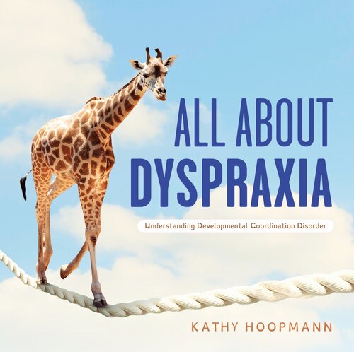 All About Dyspraxia Understanding Developmental Coordination Disorder Illustrated Kathy Hoopmann