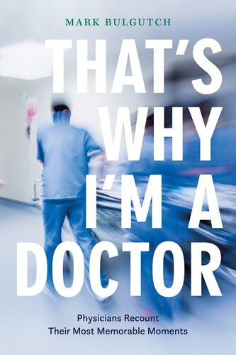 Thats Why Im A Doctor Physicians Recount Their Most Memorable Moments Mark Bulgutch