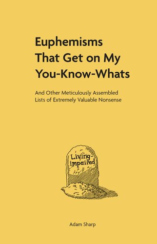 Euphemisms That Get On My Youknowwhats And Other Meticulously Assembled Lists Of Extremely Valuable Nonsense Adam Sharp