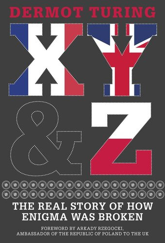 X Y Z The Real Story Of How Enigma Was Broken Dermot Turing