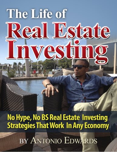 The Life Of Real Estate Investing No Hype No Bs Real Estate Investing Strategies That Work In Any Economy Antonio Edwards
