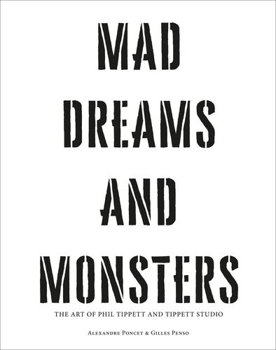 Mad Dreams And Monsters The Art Of Phil Tippett And Tippett Studio Alexandre Poncet Gilles Penso