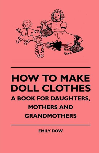 How To Make Doll Clothes A Book For Daughters Mothers And Grandmothers Emily Dow