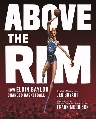 Above The Rim How Elgin Baylor Changed Basketball Jen Bryant