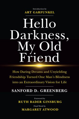Hello Darkness My Old Friend How Daring Dreams And Unyielding Friendship Turned One Mans Blindness Into An Extraordinary Vision Sanford D Greenberg Justice Ruth Bader Ginsburg Art Garfunkel Margaret Atwood