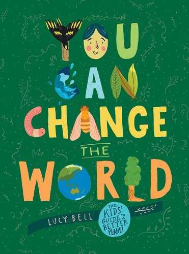 You Can Change The World The Kids Guide To A Better Planet Lucy Bell
