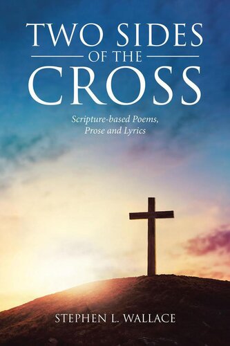 Two Sides Of The Cross Scripturebased Poems Prose And Lyrics Stephen L Wallace