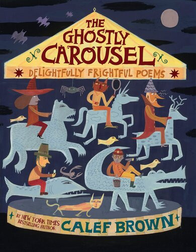 The Ghostly Carousel Delightfully Frightful Poems Calef Brown