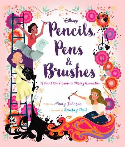 Pencils Pens Brushes Great Girls Of Disney Animation Mindy Johnson