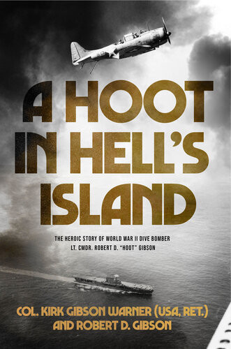 A Hoot In Hells Island The Heroic Story Of World War Ii Dive Bomber Lt Cmdr Robert D Hoot Gibson Usa Ret Col Kirk Warner Robert D Gibson