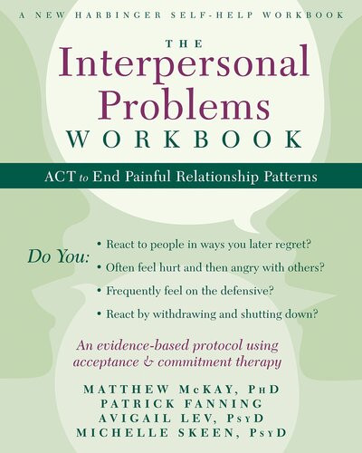 The Interpersonal Problems Workbook Act To End Painful Relationship Patterns Matthew Mckay Patrick Fanning Avigail Lev Michelle Skeen