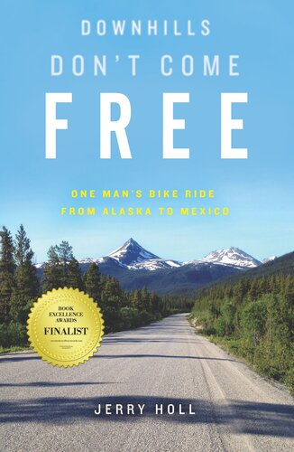 Downhills Dont Come Free One Mans Bike Ride From Alaska To Mexico Jerry Holl