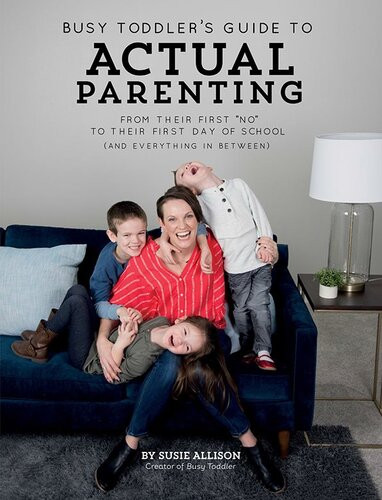 Busy Toddlers Guide To Actual Parenting From Their First No To Their First Day Of School And Everything In Between Susie Allison