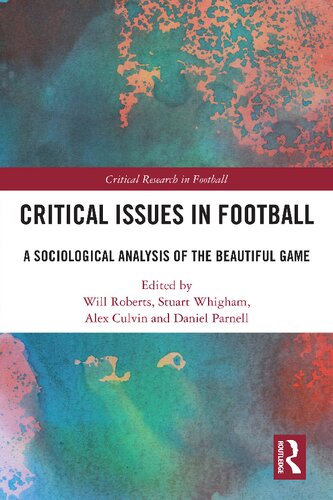 Critical Issues In Football A Sociological Analysis Of The Beautiful Game Critical Research In Football 1st Edition Will Roberts Editor