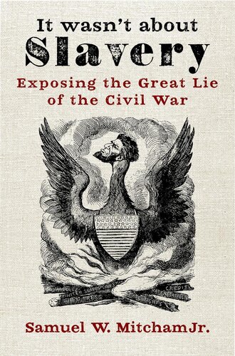 It Wasnt About Slavery Exposing The Great Lie Of The Civil War Illustrated Samuel W Mitcham Jr