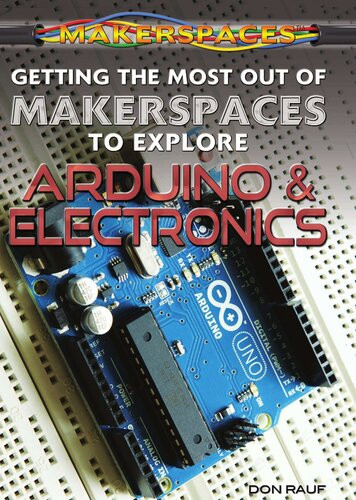 Getting The Most Out Of Makerspaces To Explore Arduino Electronics Don Rauf