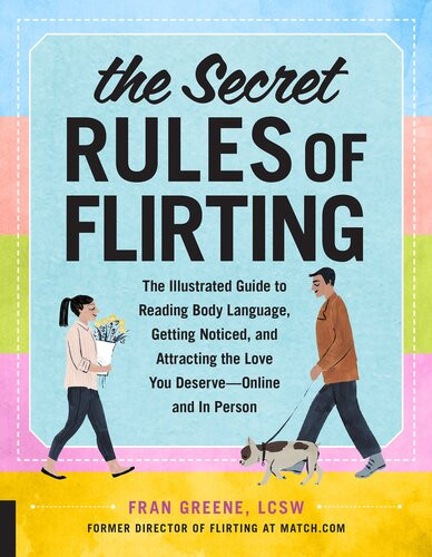 The Secret Rules Of Flirting The Illustrated Guide To Reading Body Language Getting Noticed And Attracting The Love You Deserve Fran Greene