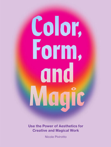 Color Form And Magic Use The Power Of Aesthetics For Creative And Magical Work Nicole Pivirotto