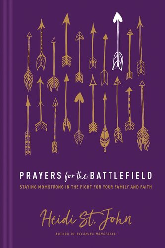 Prayers For The Battlefield Staying Momstrong In The Fight For Your Family And Faith Heidi St John