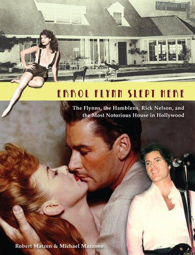 Errol Flynn Slept Here The Flynns The Hamblens Rick Nelson And The Most Notorious House In Hollywood Robert Matzen Michael Mazzone