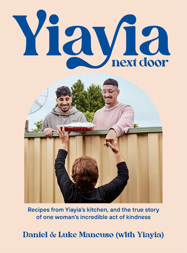 Yiayia Next Door Recipes From Yiayias Kitchen And The True Story Of One Womans Incredible Act Of Kindness Daniel Mancuso