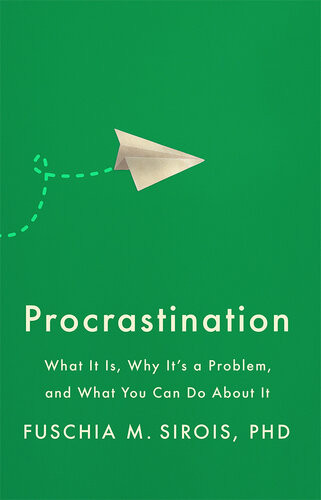 Procrastination What It Is Why Its A Problem And What You Can Do About It Fuschia M Sirois