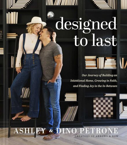 Designed To Last Our Journey Of Building An Intentional Home Growing In Faith And Finding Joy In The Inbetween Ashley Petrone Dino Petrone