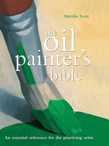 Oil Painters Bible An Essential Reference For The Practicing Artist Marylin Scott