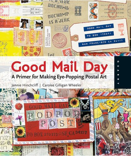 Good Mail Day A Primer For Making Eyepopping Postal Art Jennie Hinchcliff Carolee Gilligan Wheeler